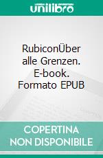 RubiconÜber alle Grenzen. E-book. Formato EPUB ebook