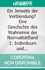 Ein Jenseits der Verblendung? Eine Geschichte des Wahnsinns der NormalitätBand 1: Individuum und Gesellschaft im Fordismus. E-book. Formato EPUB ebook