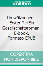 Umwälzungen - Erster TeilEin Gesellschaftsroman. E-book. Formato EPUB ebook