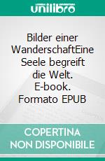 Bilder einer WanderschaftEine Seele begreift die Welt. E-book. Formato EPUB ebook