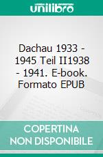 Dachau 1933 - 1945 Teil II1938 - 1941. E-book. Formato EPUB ebook