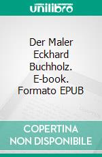 Der Maler Eckhard Buchholz. E-book. Formato EPUB ebook