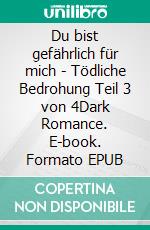 Du bist gefährlich für mich - Tödliche Bedrohung Teil 3 von 4Dark Romance. E-book. Formato EPUB ebook