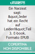 Ein Narzisst sagt: "Jeder hat ein Recht auf Leiden!"Teil 3. E-book. Formato EPUB ebook