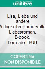 Lisa, Liebe und andere WidrigkeitenHumorvoller Liebesroman. E-book. Formato EPUB ebook