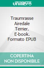 Traumrasse Airedale Terrier. E-book. Formato EPUB ebook