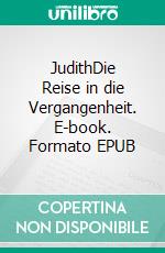 JudithDie Reise in die Vergangenheit. E-book. Formato EPUB ebook