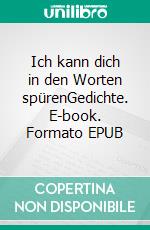 Ich kann dich in den Worten spürenGedichte. E-book. Formato EPUB ebook
