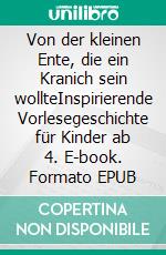 Von der kleinen Ente, die ein Kranich sein wollteInspirierende Vorlesegeschichte für Kinder ab 4. E-book. Formato EPUB ebook