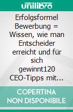 Erfolgsformel Bewerbung = Wissen, wie man Entscheider erreicht und für sich gewinnt120 CEO-Tipps mit Musterbeispielen. E-book. Formato EPUB ebook