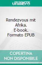 Rendezvous mit Afrika. E-book. Formato EPUB ebook