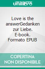 Love is the answerGedanken zur Liebe. E-book. Formato EPUB ebook