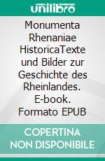 Monumenta Rhenaniae HistoricaTexte und Bilder zur Geschichte des Rheinlandes. E-book. Formato EPUB ebook