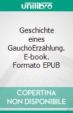 Geschichte eines GauchoErzählung. E-book. Formato EPUB ebook