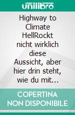 Highway to Climate HellRockt nicht wirklich diese Aussicht, aber hier drin steht, wie du mit AC/DC gegensteuern kannst. Die Zukunft ist elektrisch. Lies das mal.. E-book. Formato EPUB ebook