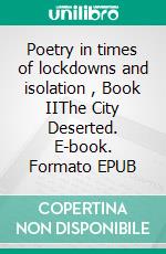 Poetry in times of lockdowns and isolation , Book IIThe City Deserted. E-book. Formato EPUB ebook