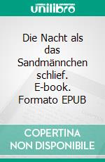 Die Nacht als das Sandmännchen schlief. E-book. Formato EPUB ebook