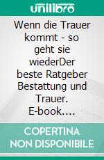 Wenn die Trauer kommt - so geht sie wiederDer beste Ratgeber Bestattung und Trauer. E-book. Formato EPUB ebook