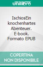IschiosEin knochenhartes Abenteuer. E-book. Formato EPUB ebook