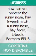 how can you prevent the runny nose, hay fevereliminate a runny nose, hay fever. E-book. Formato EPUB ebook