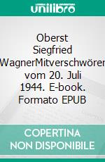 Oberst Siegfried WagnerMitverschwörer vom 20. Juli 1944. E-book. Formato EPUB ebook