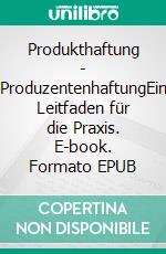 Produkthaftung - ProduzentenhaftungEin Leitfaden für die Praxis. E-book. Formato EPUB ebook