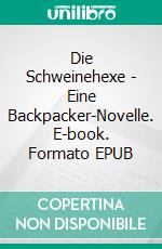 Die Schweinehexe - Eine Backpacker-Novelle. E-book. Formato EPUB ebook