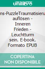 Lebens-PuzzleTraumatisierungen auflösen - Inneren Frieden - Leuchtturm sein. E-book. Formato EPUB ebook