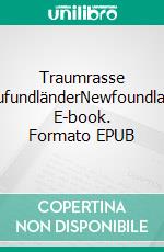 Traumrasse NeufundländerNewfoundland. E-book. Formato EPUB ebook