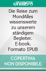 Die Reise zum MondAlles wissenswerte zu unserem ständigem Begleiter. E-book. Formato EPUB ebook
