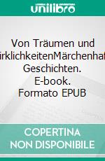 Von Träumen und WirklichkeitenMärchenhafte Geschichten. E-book. Formato EPUB ebook