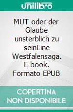 MUT oder der Glaube unsterblich zu seinEine Westfalensaga. E-book. Formato EPUB ebook