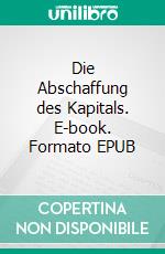 Die Abschaffung des Kapitals. E-book. Formato EPUB ebook