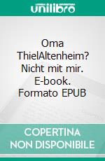 Oma ThielAltenheim? Nicht mit mir. E-book. Formato EPUB ebook
