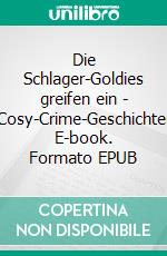 Die Schlager-Goldies greifen ein - 3Cosy-Crime-Geschichten. E-book. Formato EPUB ebook