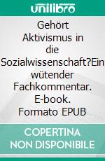Gehört Aktivismus in die Sozialwissenschaft?Ein wütender Fachkommentar. E-book. Formato EPUB ebook