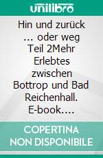 Hin und zurück ... oder weg Teil 2Mehr Erlebtes zwischen Bottrop und Bad Reichenhall. E-book. Formato EPUB ebook
