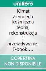 Klimat ZiemiJego kosmiczna teoria, rekonstrukcja i przewidywanie. E-book. Formato EPUB ebook