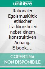 Rationaler EgoismusKritik ethischer Traditionslinien nebst einem konstruktiven Anhang. E-book. Formato EPUB ebook