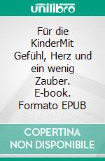 Für die KinderMit Gefühl, Herz und ein wenig Zauber. E-book. Formato EPUB ebook