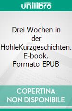 Drei Wochen in der HöhleKurzgeschichten. E-book. Formato EPUB ebook