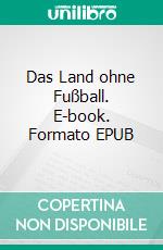 Das Land ohne Fußball. E-book. Formato EPUB ebook