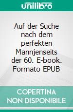 Auf der Suche nach dem perfekten Mannjenseits der 60. E-book. Formato EPUB ebook