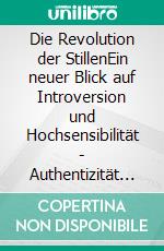 Die Revolution der StillenEin neuer Blick auf Introversion und Hochsensibilität - Authentizität jenseits gesellschaftlicher Normen. E-book. Formato EPUB ebook