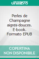 Perles de Champagne aigres-douces. E-book. Formato EPUB ebook