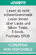 Lesen ist nicht schwerGrammatik Lesen lernen über Laute und Silben Texte. E-book. Formato EPUB ebook
