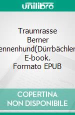 Traumrasse Berner Sennenhund(Dürrbächler). E-book. Formato EPUB ebook