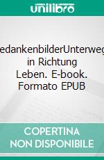 GedankenbilderUnterwegs in Richtung Leben. E-book. Formato EPUB ebook