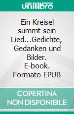 Ein Kreisel summt sein Lied...Gedichte, Gedanken und Bilder. E-book. Formato EPUB ebook