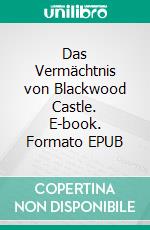 Das Vermächtnis von Blackwood Castle. E-book. Formato EPUB ebook